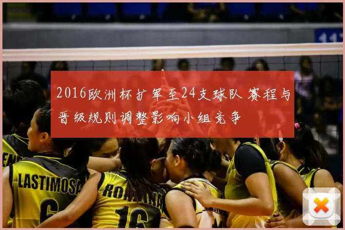 2016欧洲杯扩军至24支球队 赛程与晋级规则调整影响小组竞争