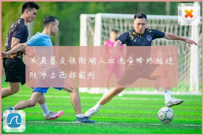 浓眉暴走领衔湖人血洗黄蜂终结连败冲击西部前列