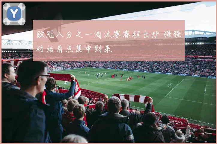 欧冠八分之一淘汰赛赛程出炉 强强对话看点集中到来