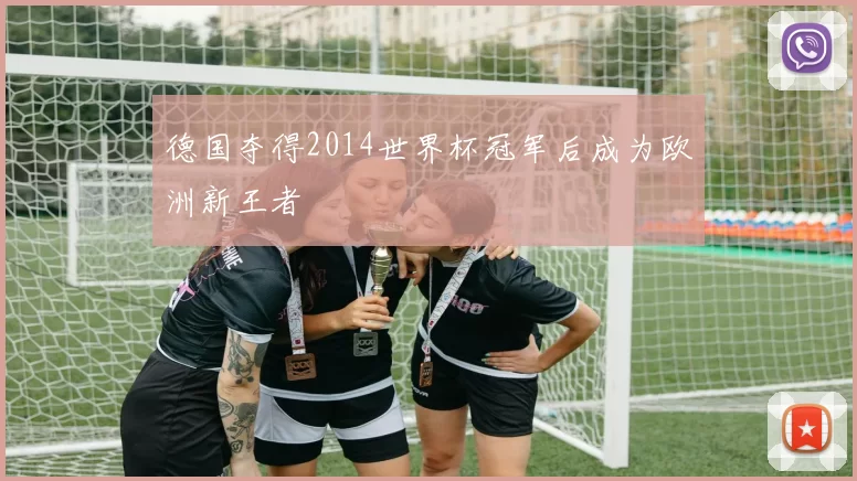 德国夺得2014世界杯冠军后成为欧洲新王者