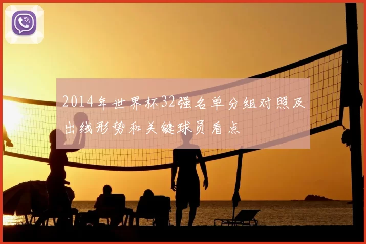 2014年世界杯32强名单分组对照及出线形势和关键球员看点