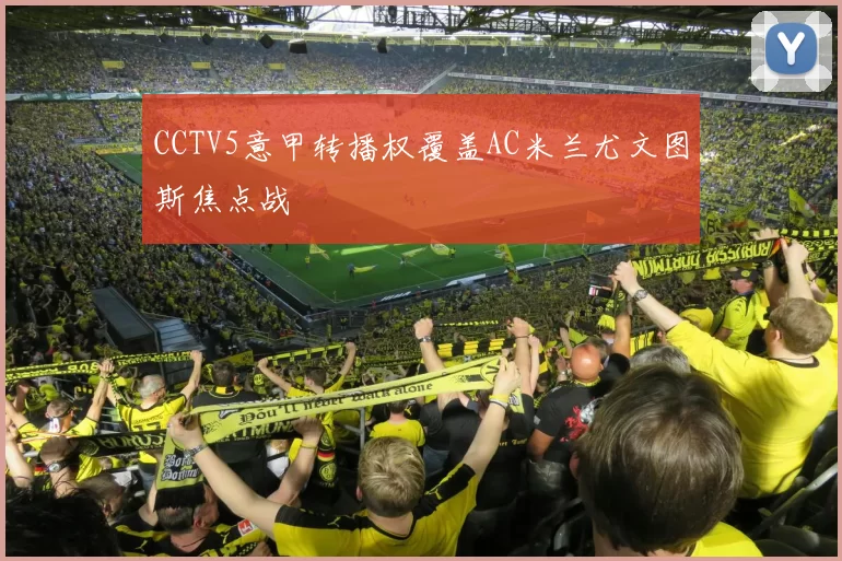 CCTV5意甲转播权覆盖AC米兰尤文图斯焦点战