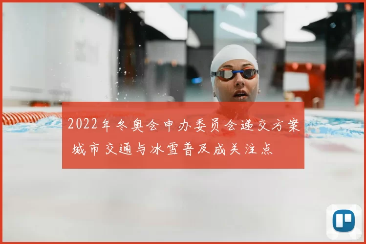 2022年冬奥会申办委员会递交方案 城市交通与冰雪普及成关注点