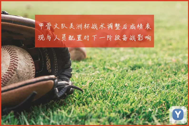甲骨文队美洲杯战术调整后成绩表现与人员配置对下一阶段备战影响看点
