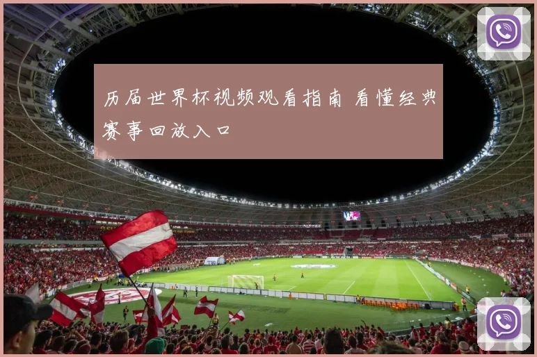 历届世界杯视频观看指南 看懂经典赛事回放入口