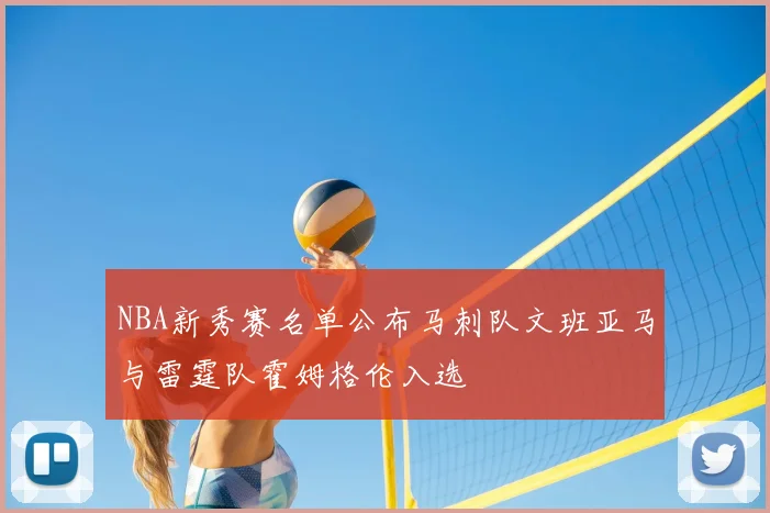 NBA新秀赛名单公布马刺队文班亚马与雷霆队霍姆格伦入选